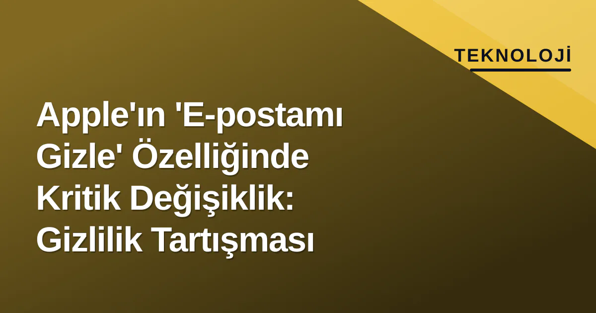 Apple'ın 'E-postamı Gizle' Özelliğinde Kritik Değişiklik: Gizlilik Tartışması Apple'ın 'E-postamı Gizle' Özelliğinde Kritik Değişiklik: Gizlilik Tartışması