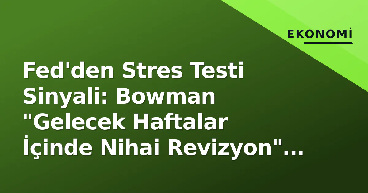Fed'den Stres Testi Sinyali: Bowman "Gelecek Haftalar İçinde Nihai Revizyon" Deddi Fed'den Stres Testi Sinyali: Bowman "Gelecek Haftalar İçinde Nihai Revizyon" Deddi