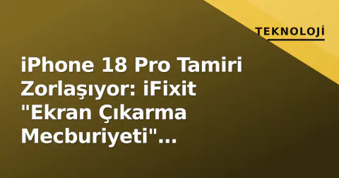iPhone 18 Pro Tamiri Zorlaşıyor: iFixit "Ekran Çıkarma Mecburiyeti" Uyardısında Bulundu