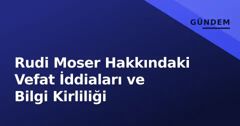 Rudi Moser Hakkındaki Vefat İddiaları ve Bilgi Kirliliği
