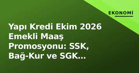 Yapı Kredi Ekim 2026 Emekli Maaş Promosyonu: SSK, Bağ-Kur ve SGK Dilimleri Belli Oldu