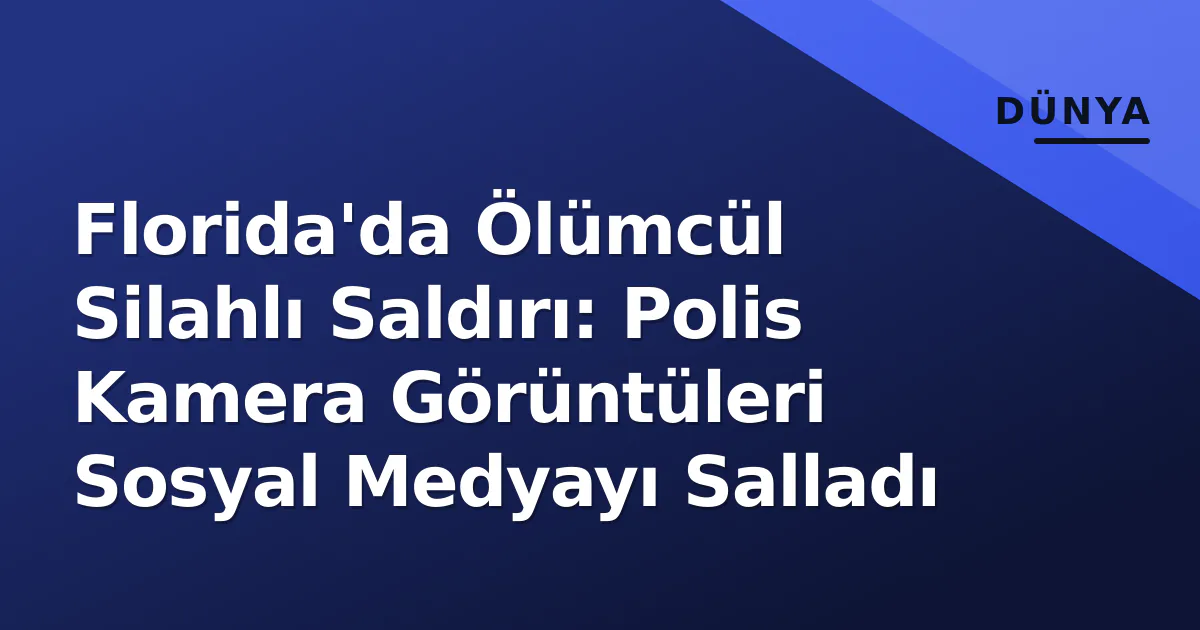 Florida'da Ölümcül Silahlı Saldırı: Polis Kamera Görüntüleri Sosyal Medyayı Salladı Florida'da Ölümcül Silahlı Saldırı: Polis Kamera Görüntüleri Sosyal Medyayı Salladı
