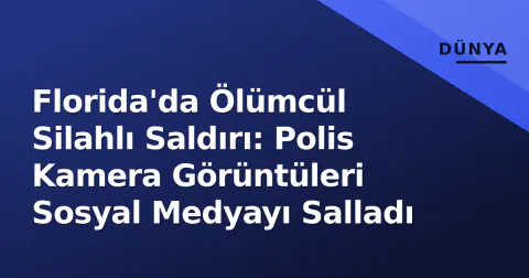 Florida'da Ölümcül Silahlı Saldırı: Polis Kamera Görüntüleri Sosyal Medyayı Salladı