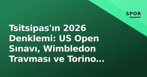 Tsitsipas'ın 2026 Denklemi: US Open Sınavı, Wimbledon Travması ve Torino Yarışı