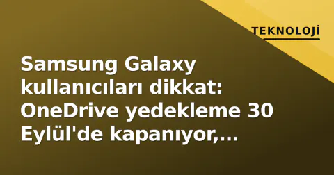Samsung Galaxy kullanıcıları dikkat: OneDrive yedekleme 30 Eylül'de kapanıyor, Google Fotoğraflar'a geçiş zorunlu