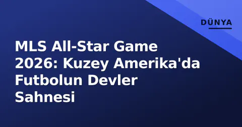 MLS All-Star Game 2026: Kuzey Amerika'da Futbolun Devler Sahnesi