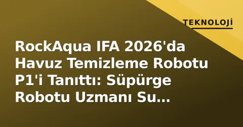 RockAqua IFA 2026'da Havuz Temizleme Robotu P1'i Tanıttı: Süpürge Robotu Uzmanı Su Altına İndi