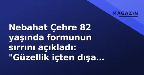 Nebahat Çehre 82 yaşında formunun sırrını açıkladı: "Güzellik içten dışa yansır"