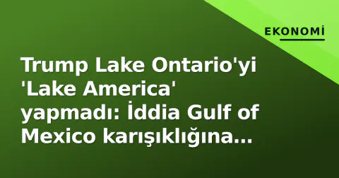Trump Lake Ontario'yi 'Lake America' yapmadı: İddia Gulf of Mexico karışıklığına dayanıyor