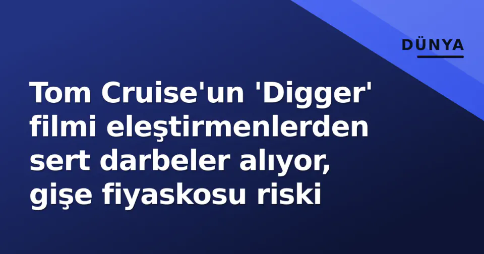 Tom Cruise'un 'Digger' filmi eleştirmenlerden sert darbeler alıyor, gişe fiyaskosu riski görseli
