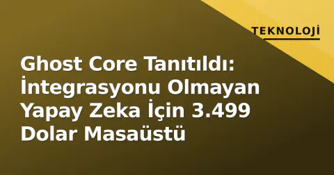 Ghost Core Tanıtıldı: İntegrasyonu Olmayan Yapay Zeka İçin 3.499 Dolar Masaüstü