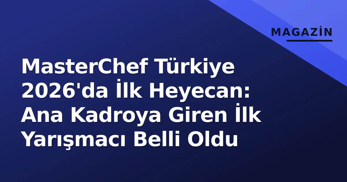 MasterChef Türkiye 2026'da İlk Heyecan: Ana Kadroya Giren İlk Yarışmacı Belli Oldu MasterChef Türkiye 2026'da İlk Heyecan: Ana Kadroya Giren İlk Yarışmacı Belli Oldu