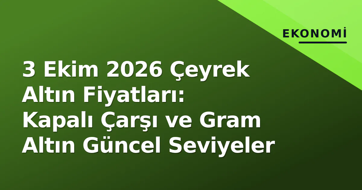 3 Ekim 2026 Çeyrek Altın Fiyatları: Kapalı Çarşı ve Gram Altın Güncel Seviyeler 3 Ekim 2026 Çeyrek Altın Fiyatları: Kapalı Çarşı ve Gram Altın Güncel Seviyeler