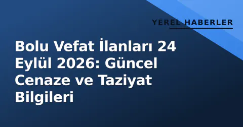 Bolu Vefat İlanları 24 Eylül 2026: Güncel Cenaze ve Taziyat Bilgileri