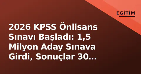 2026 KPSS Önlisans Sınavı Başladı: 1,5 Milyon Aday Sınava Girdi, Sonuçlar 30 Ekim