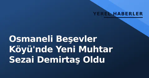 Osmaneli Beşevler Köyü'nde Yeni Muhtar Sezai Demirtaş Oldu
