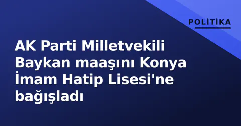 AK Parti Milletvekili Baykan maaşını Konya İmam Hatip Lisesi'ne bağışladı