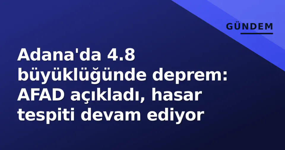 Adana'da 4.8 büyüklüğünde deprem: AFAD açıkladı, hasar tespiti devam ediyor görseli
