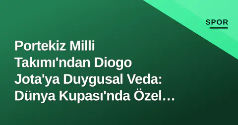 Portekiz Milli Takımı'ndan Diogo Jota'ya Duygusal Veda: Dünya Kupası'nda Özel Onur