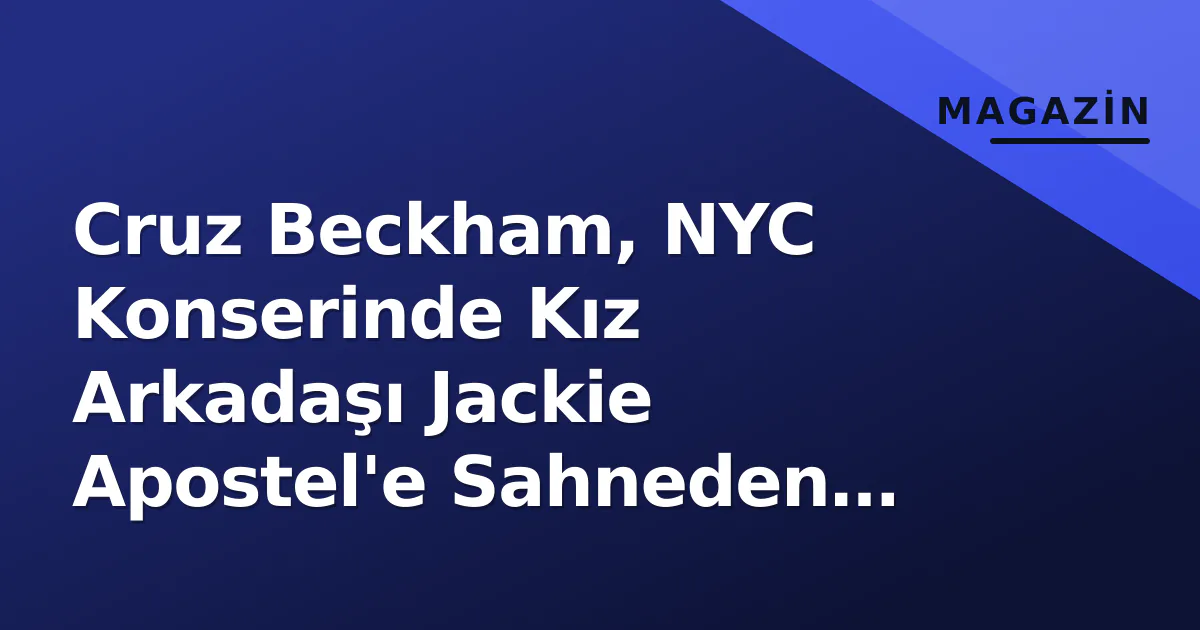 Cruz Beckham, NYC Konserinde Kız Arkadaşı Jackie Apostel'e Sahneden Anlamlı Gönderme Yaptı Cruz Beckham, NYC Konserinde Kız Arkadaşı Jackie Apostel'e Sahneden Anlamlı Gönderme Yaptı
