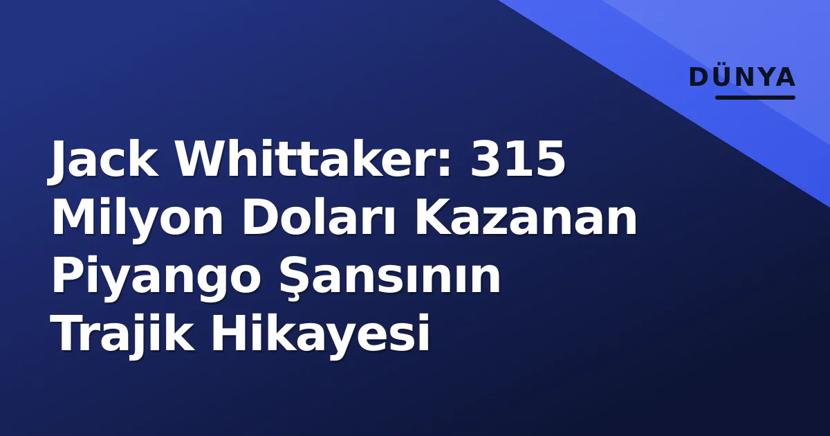 Jack Whittaker: 315 Milyon Doları Kazanan Piyango Şansının Trajik Hikayesi Jack Whittaker: 315 Milyon Doları Kazanan Piyango Şansının Trajik Hikayesi