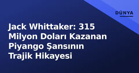 Jack Whittaker: 315 Milyon Doları Kazanan Piyango Şansının Trajik Hikayesi