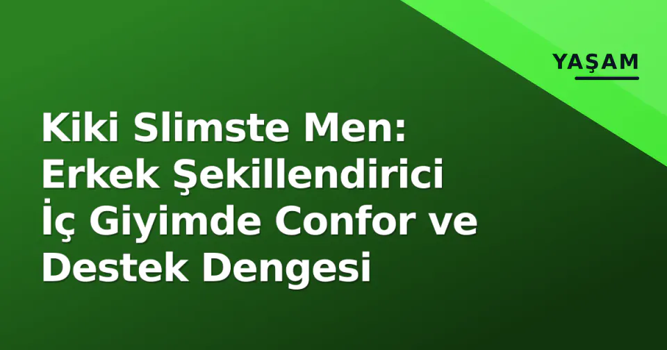 Kiki Slimste Men: Erkek Şekillendirici İç Giyimde Confor ve Destek Dengesi görseli