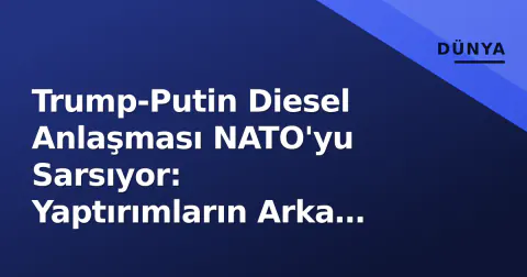 Trump-Putin Diesel Anlaşması NATO'yu Sarsıyor: Yaptırımların Arka Kapısından Rusya'ya Hizmet