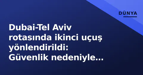 Dubai-Tel Aviv rotasında ikinci uçuş yönlendirildi: Güvenlik nedeniyle iniş yapıldı