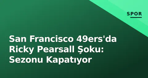 San Francisco 49ers'da Ricky Pearsall Şoku: Sezonu Kapatıyor