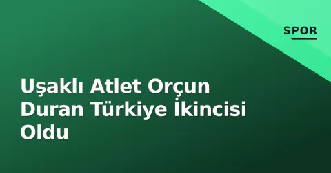 Uşaklı Atlet Orçun Duran Türkiye İkincisi Oldu