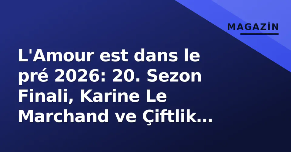 L'Amour est dans le pré 2026: 20. Sezon Finali, Karine Le Marchand ve Çiftlik Romanları görseli