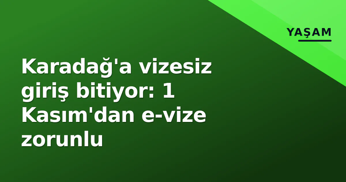 Karadağ'a vizesiz giriş bitiyor: 1 Kasım'dan e-vize zorunlu Karadağ'a vizesiz giriş bitiyor: 1 Kasım'dan e-vize zorunlu