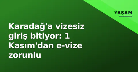 Karadağ'a vizesiz giriş bitiyor: 1 Kasım'dan e-vize zorunlu