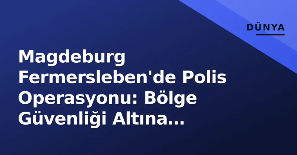 Magdeburg Fermersleben'de Polis Operasyonu: Bölge Güvenliği Altına Alındı görseli