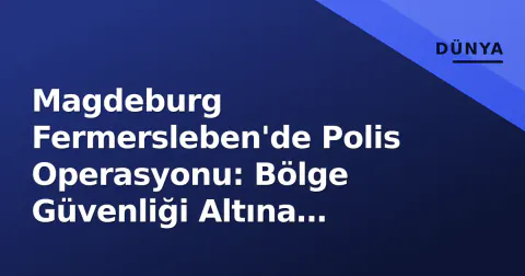 Magdeburg Fermersleben'de Polis Operasyonu: Bölge Güvenliği Altına Alındı