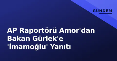 AP Raportörü Amor'dan Bakan Gürlek'e 'İmamoğlu' Yanıtı