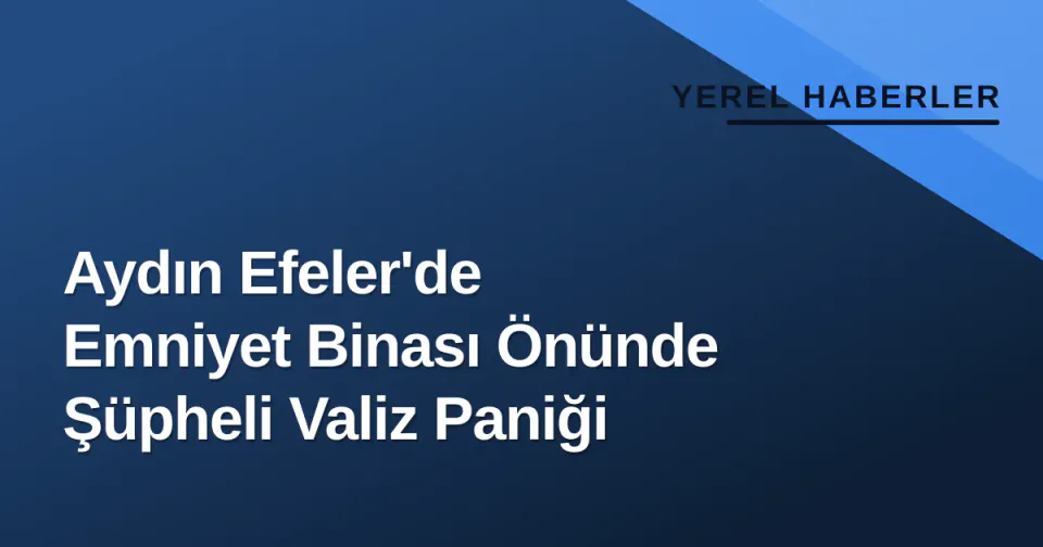Aydın Efeler'de Emniyet Binası Önünde Şüpheli Valiz Paniği görseli