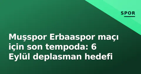 Muşspor Erbaaspor maçı için son tempoda: 6 Eylül deplasman hedefi
