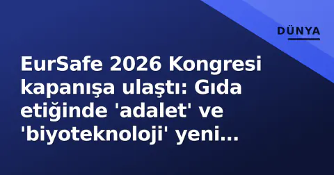 EurSafe 2026 Kongresi kapanışa ulaştı: Gıda etiğinde 'adalet' ve 'biyoteknoloji' yeni kriterlere bağlandı