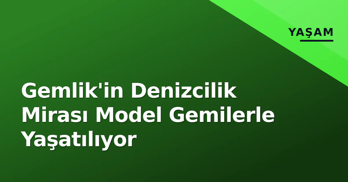 Gemlik'in Denizcilik Mirası Model Gemilerle Yaşatılıyor Gemlik'in Denizcilik Mirası Model Gemilerle Yaşatılıyor
