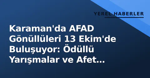 Karaman'da AFAD Gönüllüleri 13 Ekim'de Buluşuyor: Ödüllü Yarışmalar ve Afet Farkındalığı