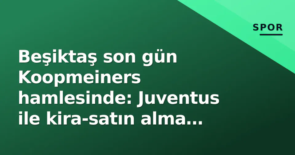 Beşiktaş son gün Koopmeiners hamlesinde: Juventus ile kira-satın alma görüşmeleri zirvede görseli