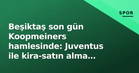 Beşiktaş son gün Koopmeiners hamlesinde: Juventus ile kira-satın alma görüşmeleri zirvede