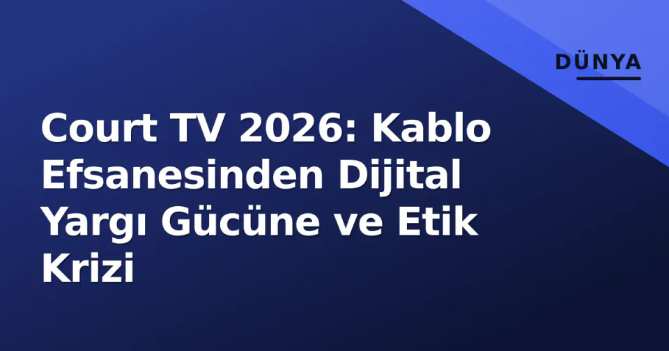 Court TV 2026: Kablo Efsanesinden Dijital Yargı Gücüne ve Etik Krizi görseli