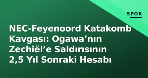 NEC-Feyenoord Katakomb Kavgası: Ogawa’nın Zechiël’e Saldırısının 2,5 Yıl Sonraki Hesabı