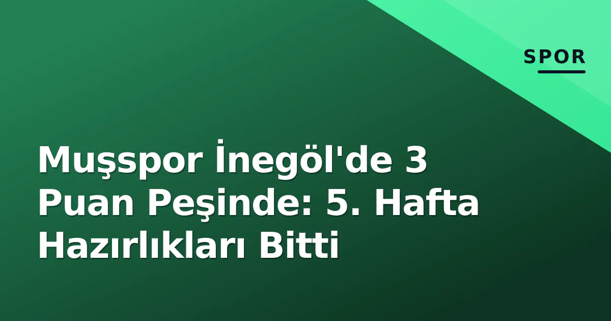 Muşspor İnegöl'de 3 Puan Peşinde: 5. Hafta Hazırlıkları Bitti Muşspor İnegöl'de 3 Puan Peşinde: 5. Hafta Hazırlıkları Bitti