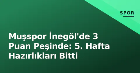 Muşspor İnegöl'de 3 Puan Peşinde: 5. Hafta Hazırlıkları Bitti