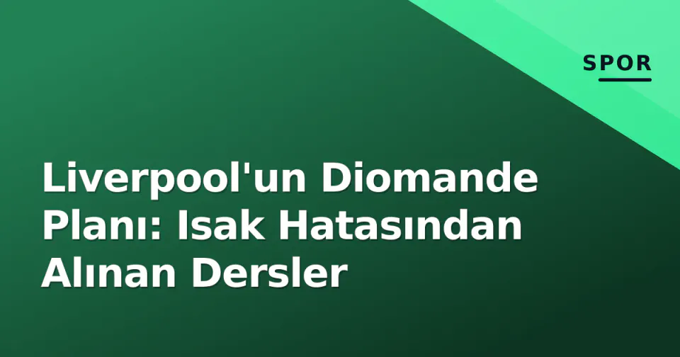 Liverpool'un Diomande Planı: Isak Hatasından Alınan Dersler görseli