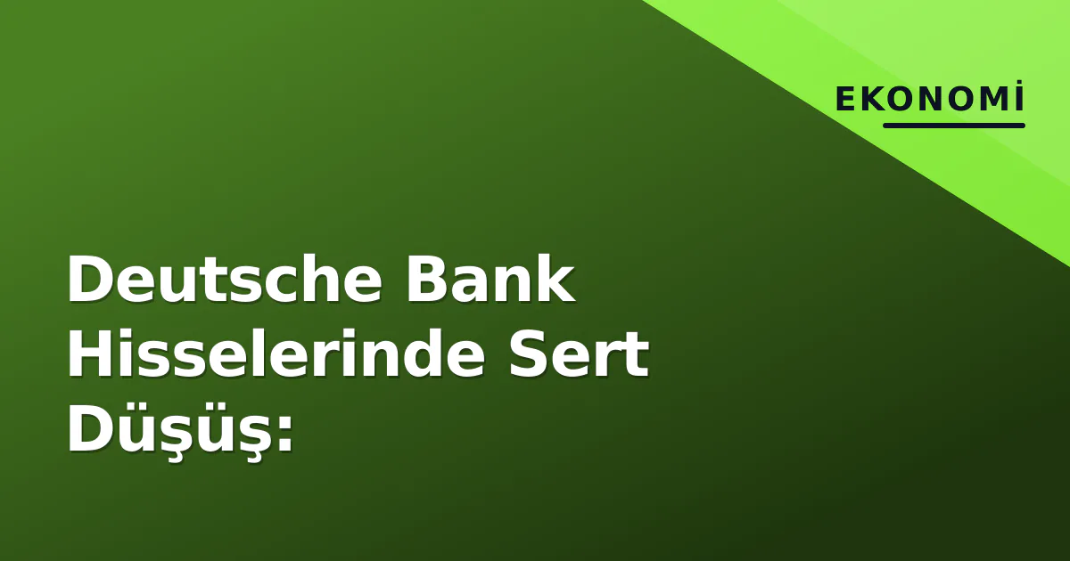 Deutsche Bank Hisselerinde Sert Düşüş: Deutsche Bank Hisselerinde Sert Düşüş: